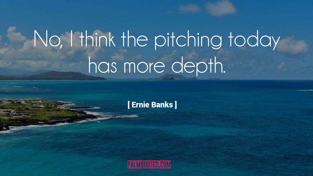 Ernie Banks Quotes: No, I think the pitching