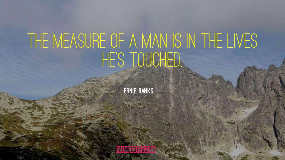 Ernie Banks Quotes: The measure of a man