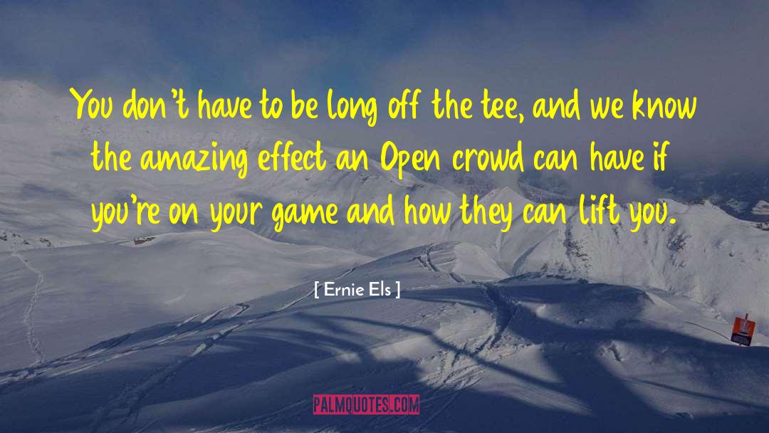 Ernie Els Quotes: You don't have to be