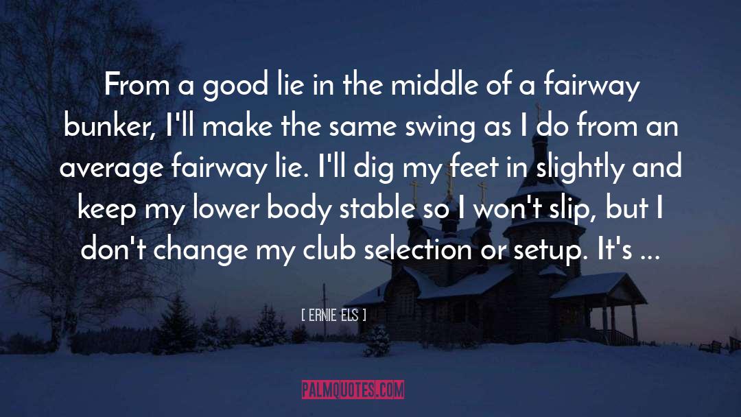 Ernie Els Quotes: From a good lie in