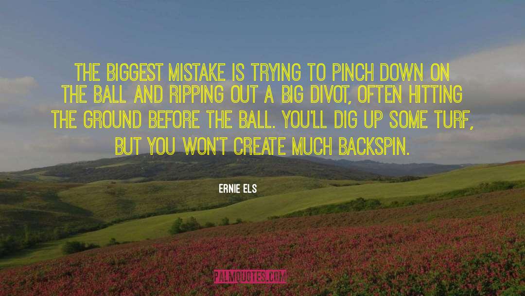 Ernie Els Quotes: The biggest mistake is trying