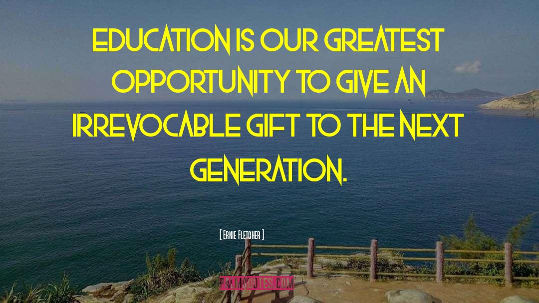 Ernie Fletcher Quotes: Education is our greatest opportunity