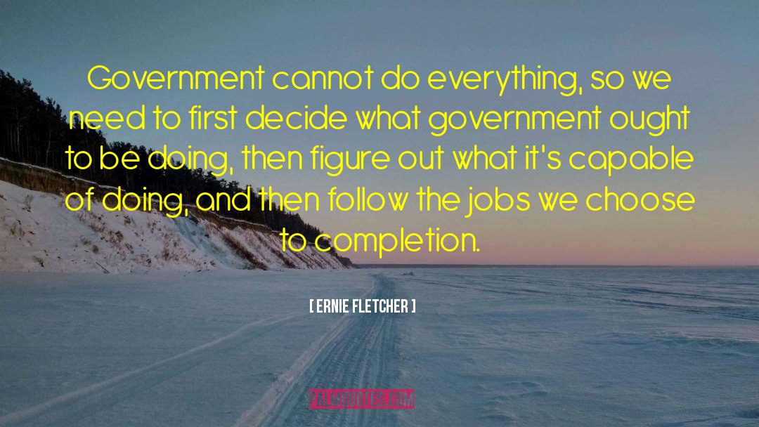 Ernie Fletcher Quotes: Government cannot do everything, so