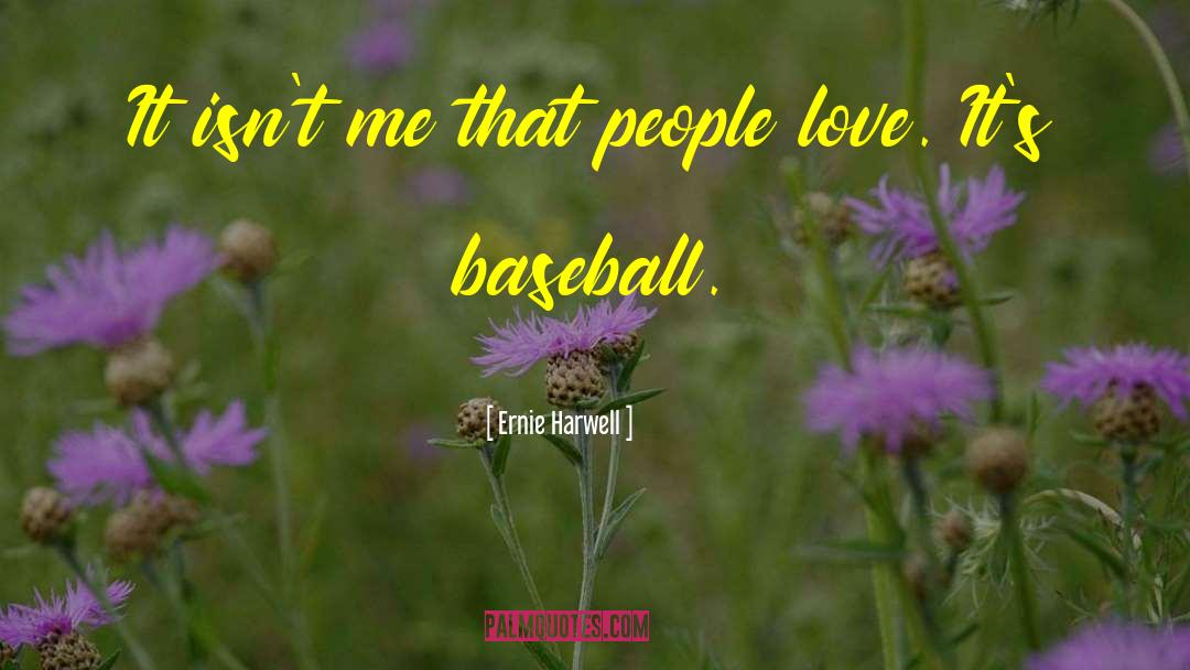 Ernie Harwell Quotes: It isn't me that people