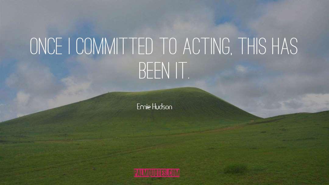 Ernie Hudson Quotes: Once I committed to acting,