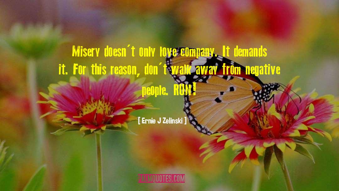 Ernie J Zelinski Quotes: Misery doesn't only love company.