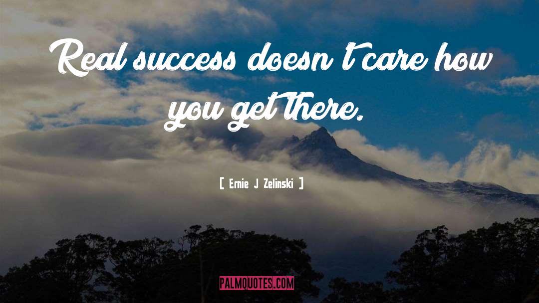 Ernie J Zelinski Quotes: Real success doesn't care how