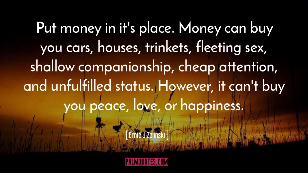 Ernie J Zelinski Quotes: Put money in it's place.