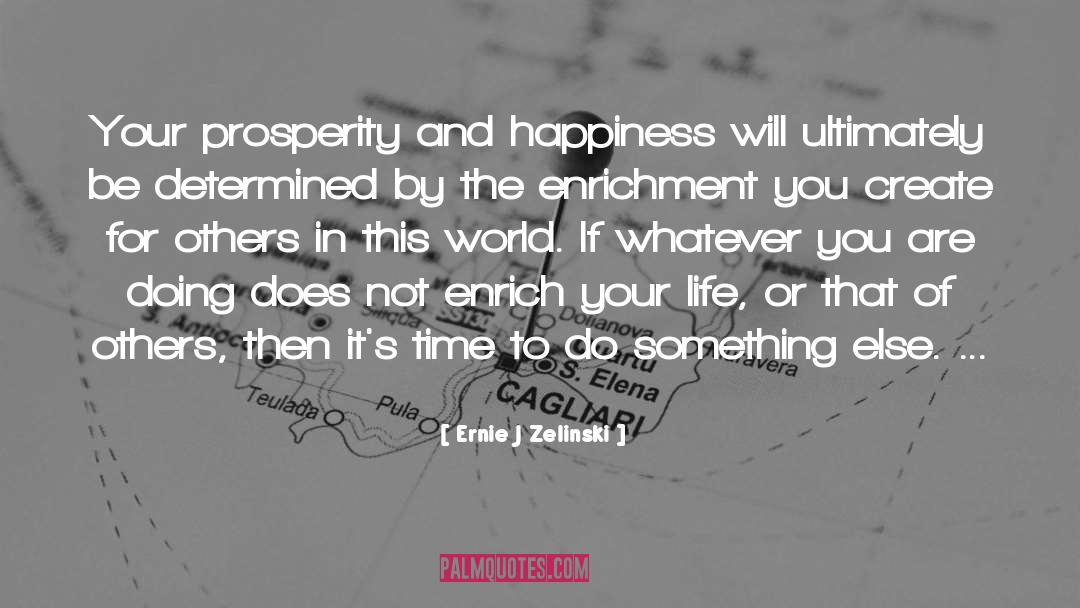 Ernie J Zelinski Quotes: Your prosperity and happiness will