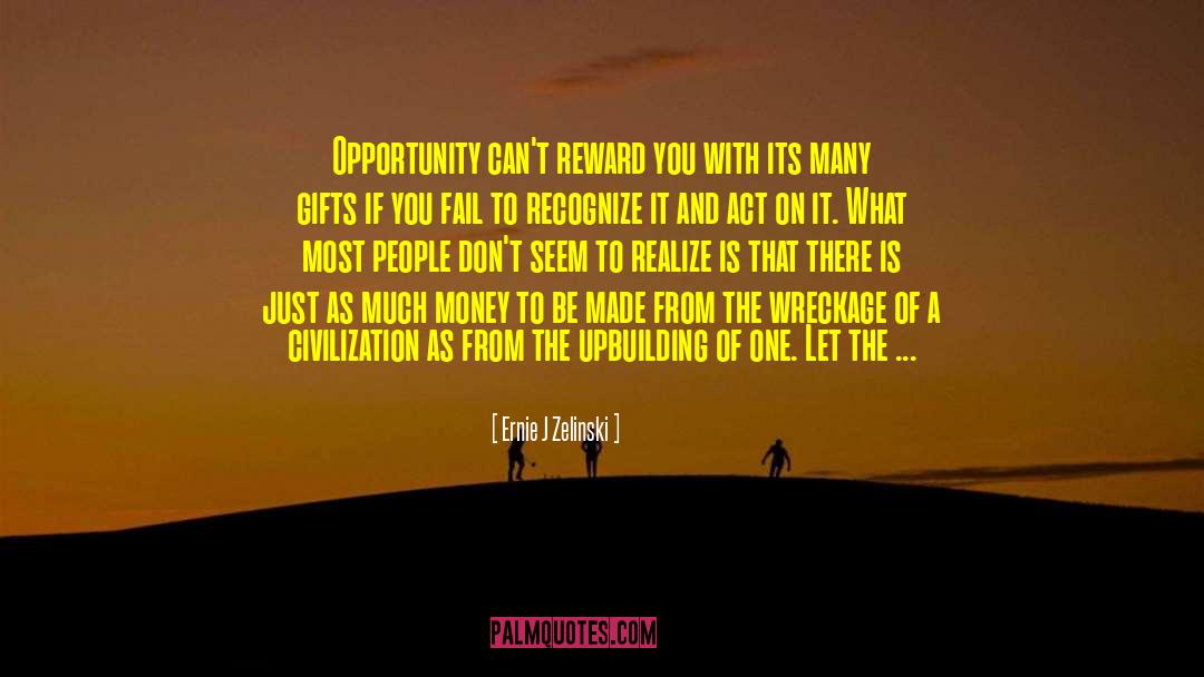 Ernie J Zelinski Quotes: Opportunity can't reward you with