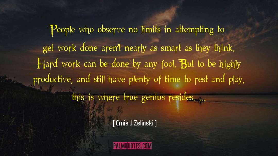 Ernie J Zelinski Quotes: People who observe no limits