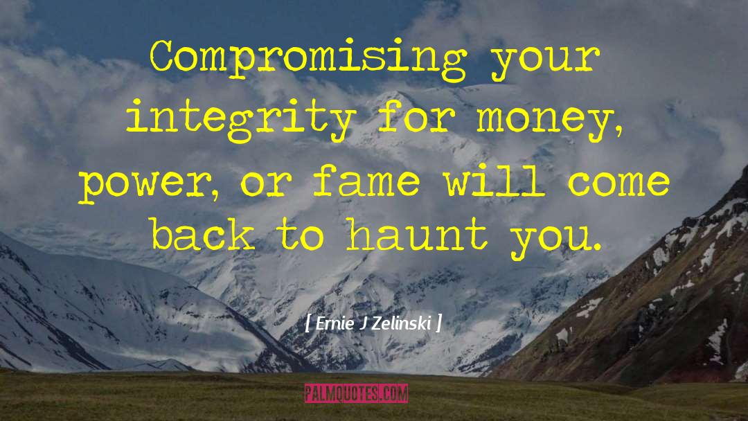 Ernie J Zelinski Quotes: Compromising your integrity for money,