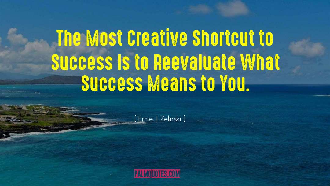 Ernie J Zelinski Quotes: The Most Creative Shortcut to