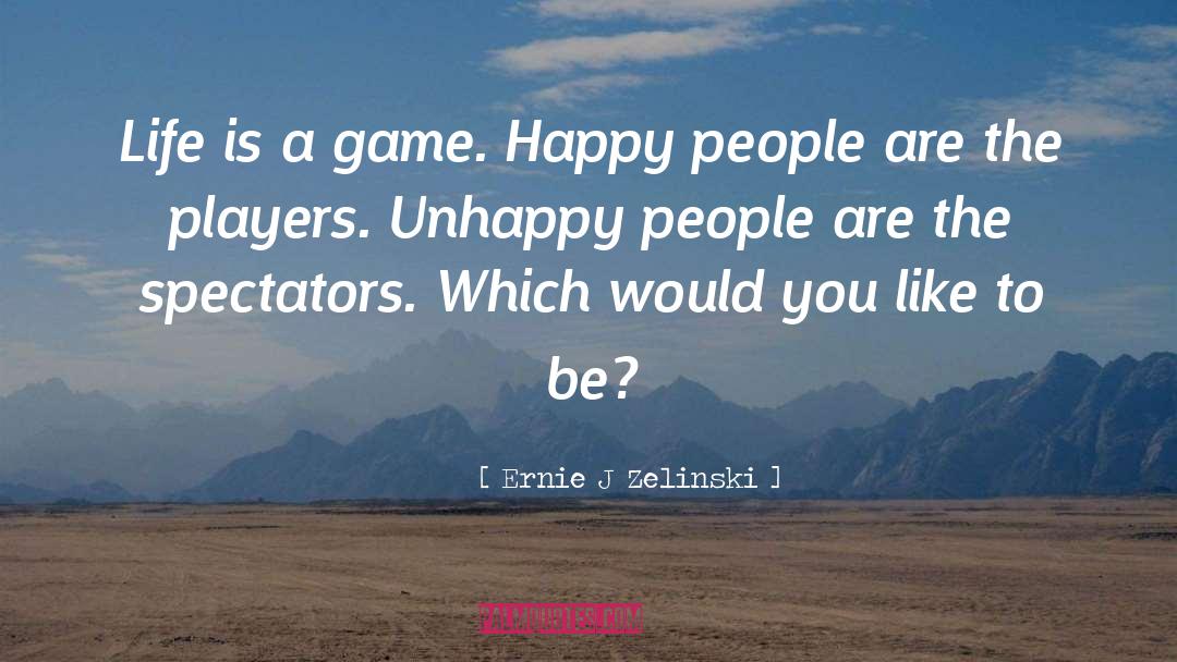 Ernie J Zelinski Quotes: Life is a game. Happy