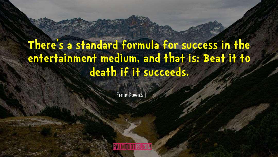 Ernie Kovacs Quotes: There's a standard formula for