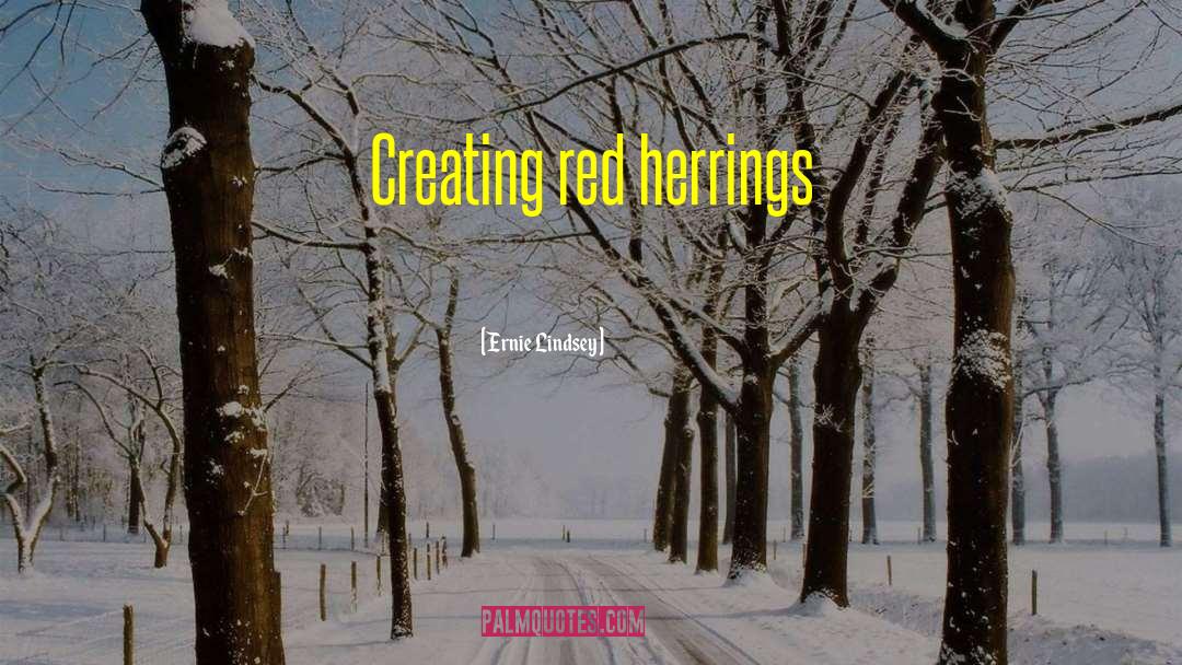 Ernie Lindsey Quotes: Creating red herrings