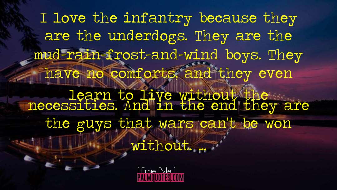 Ernie Pyle Quotes: I love the infantry because