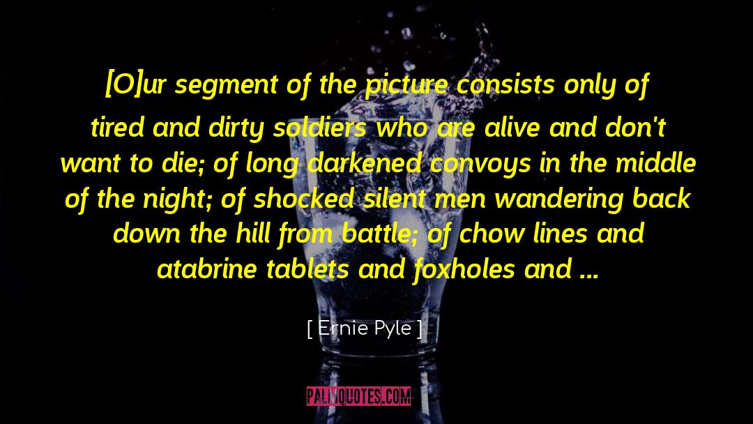 Ernie Pyle Quotes: [O]ur segment of the picture