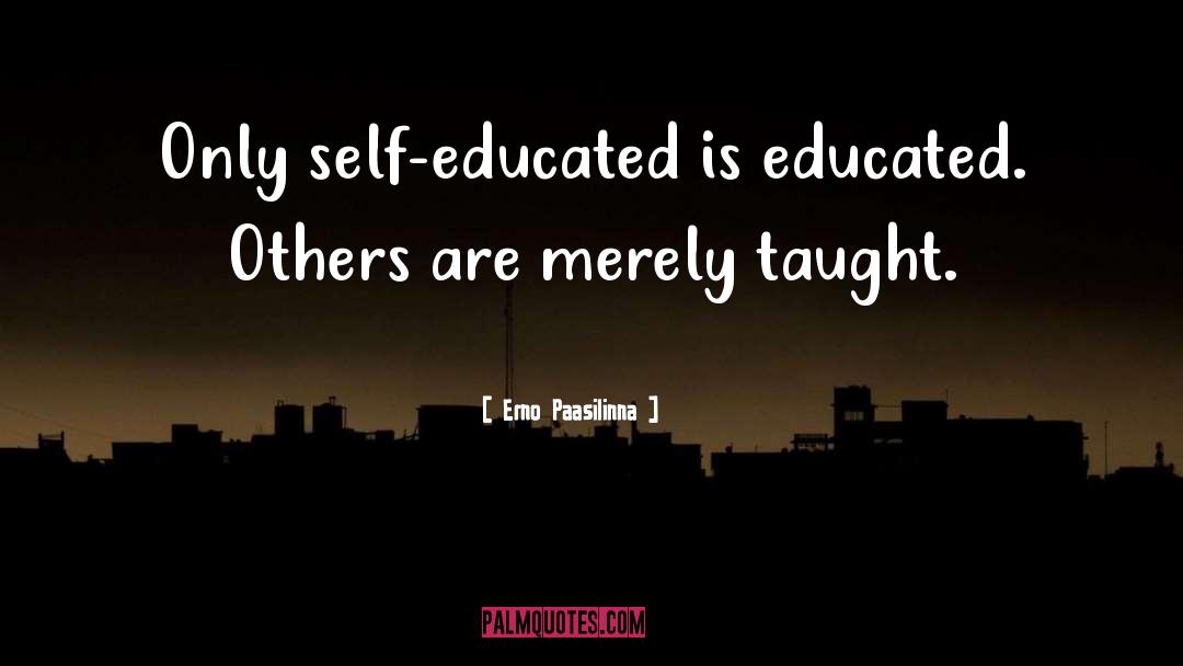 Erno Paasilinna Quotes: Only self-educated is educated. Others