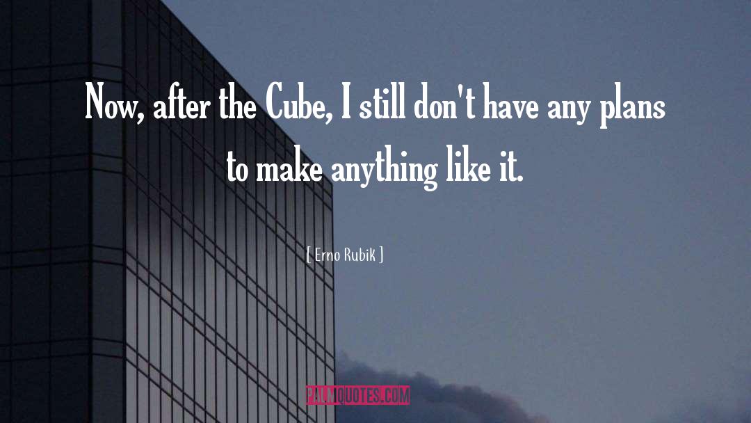Erno Rubik Quotes: Now, after the Cube, I