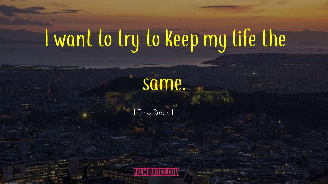 Erno Rubik Quotes: I want to try to