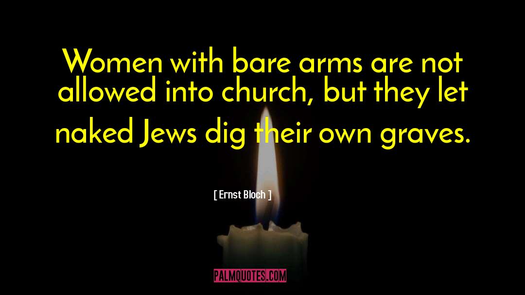 Ernst Bloch Quotes: Women with bare arms are