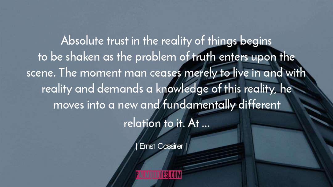 Ernst Cassirer Quotes: Absolute trust in the reality