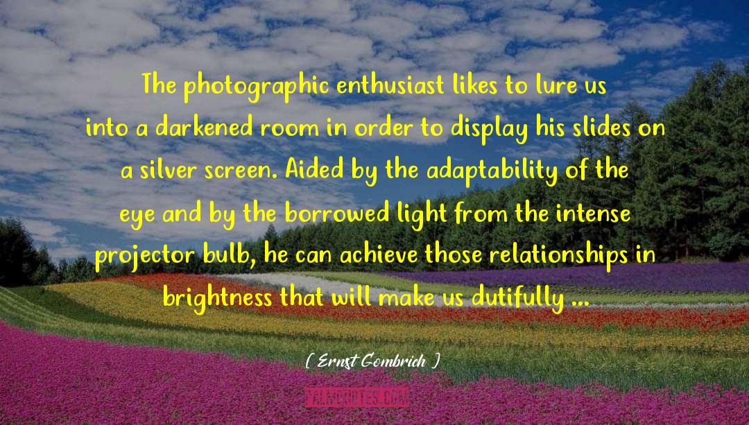 Ernst Gombrich Quotes: The photographic enthusiast likes to