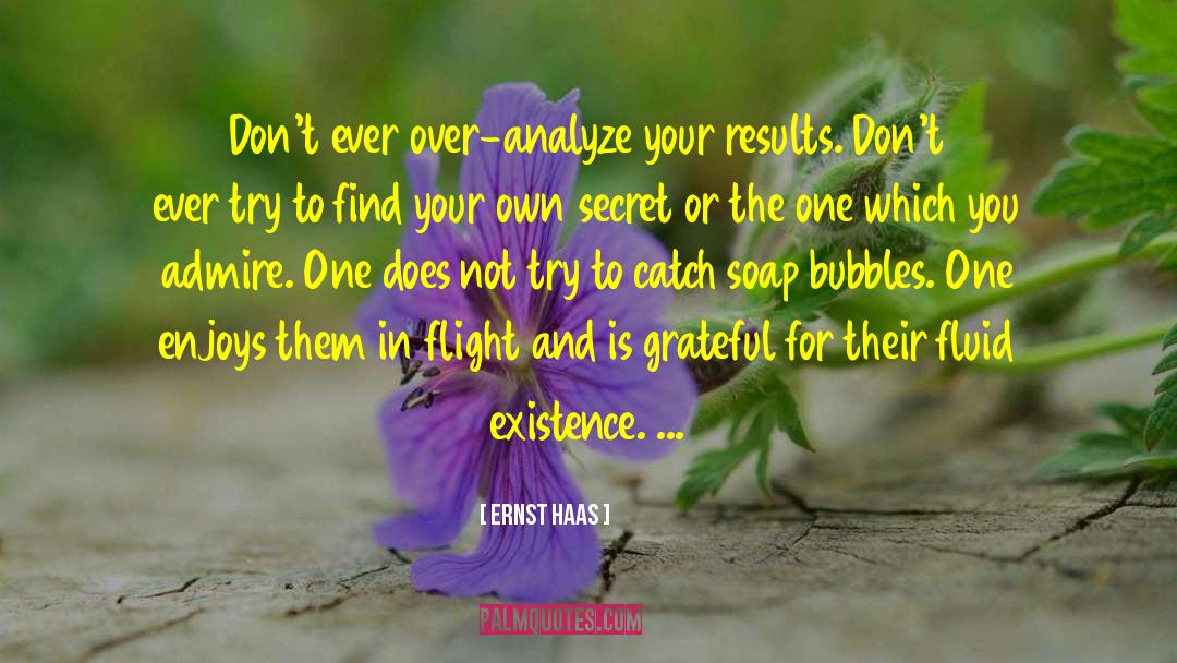 Ernst Haas Quotes: Don't ever over-analyze your results.