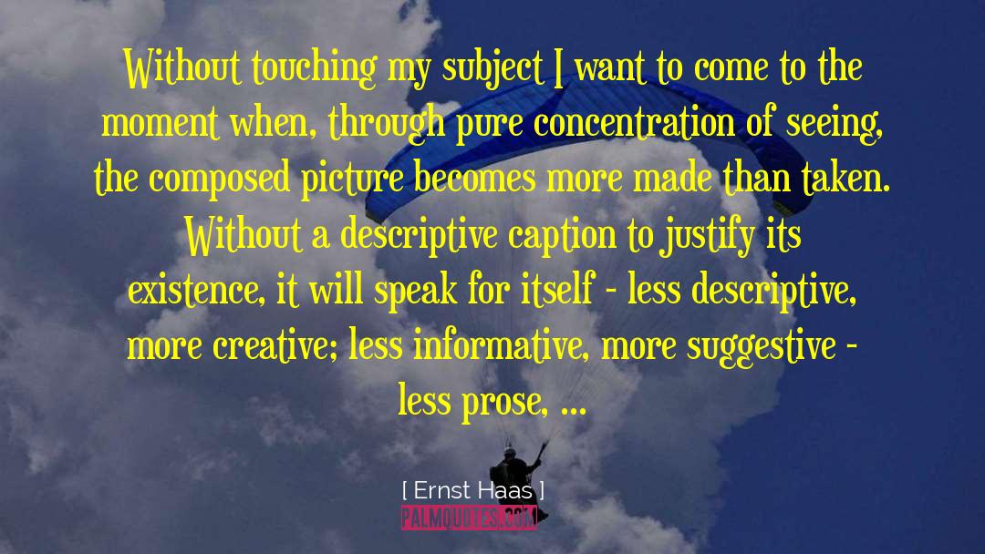 Ernst Haas Quotes: Without touching my subject I