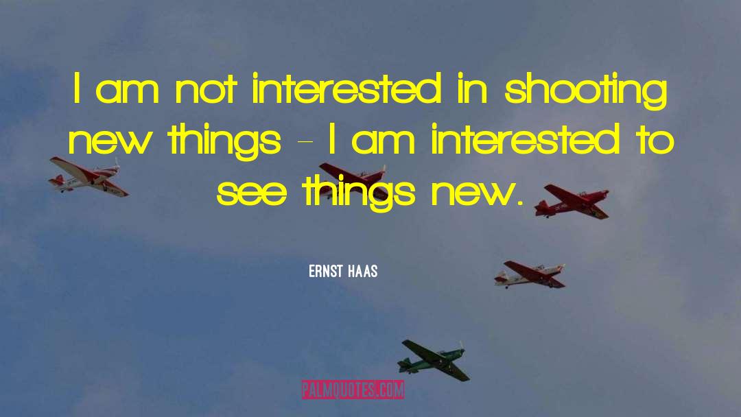 Ernst Haas Quotes: I am not interested in