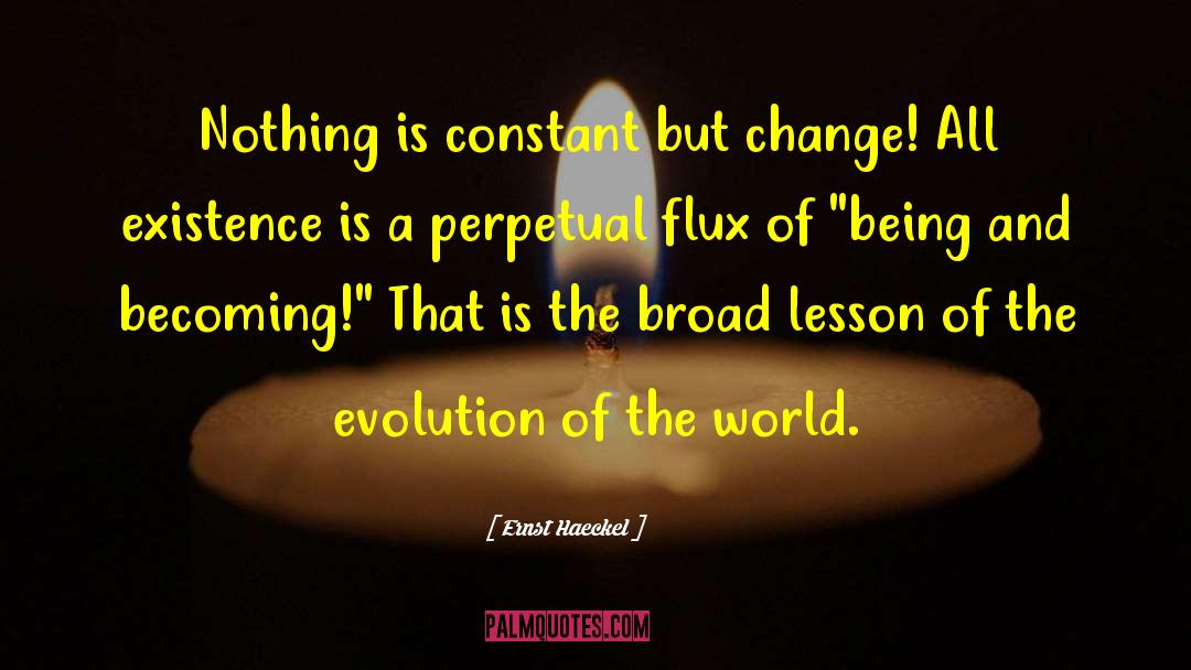 Ernst Haeckel Quotes: Nothing is constant but change!
