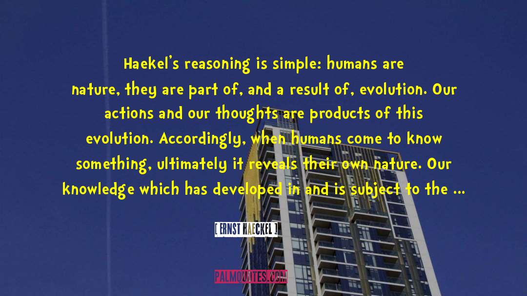 Ernst Haeckel Quotes: Haekel's reasoning is simple: humans