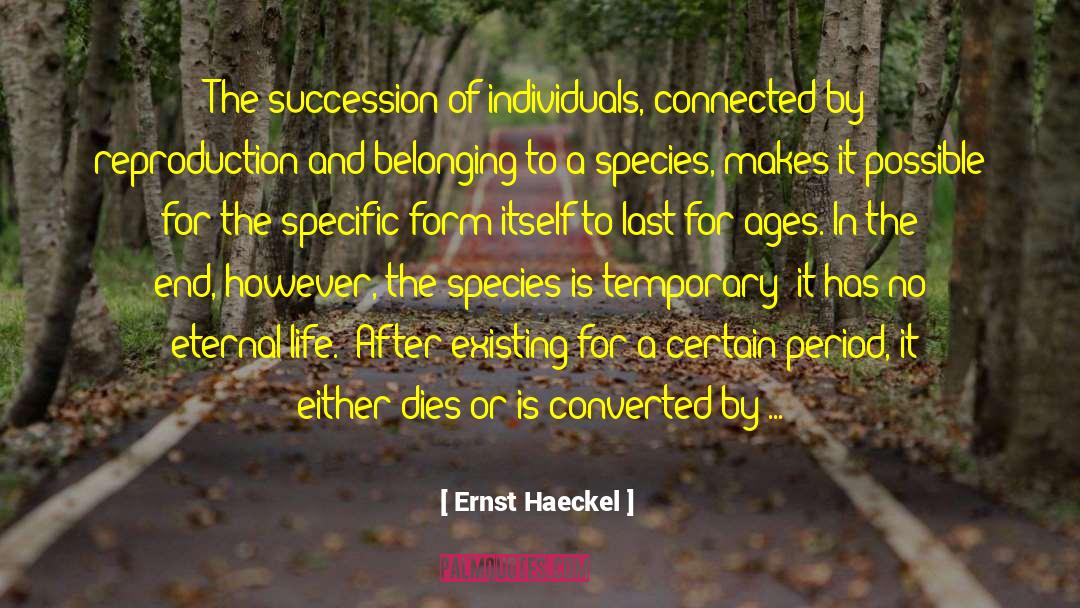 Ernst Haeckel Quotes: The succession of individuals, connected