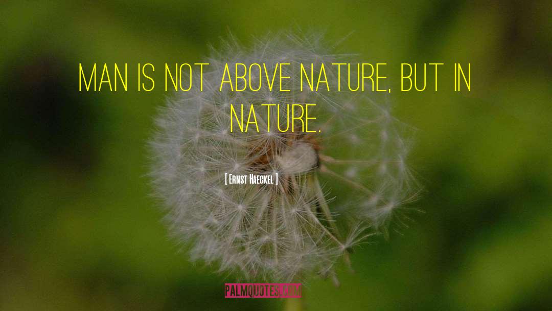 Ernst Haeckel Quotes: Man is not above nature,