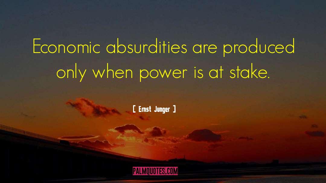 Ernst Junger Quotes: Economic absurdities are produced only