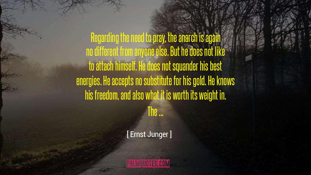 Ernst Junger Quotes: Regarding the need to pray,