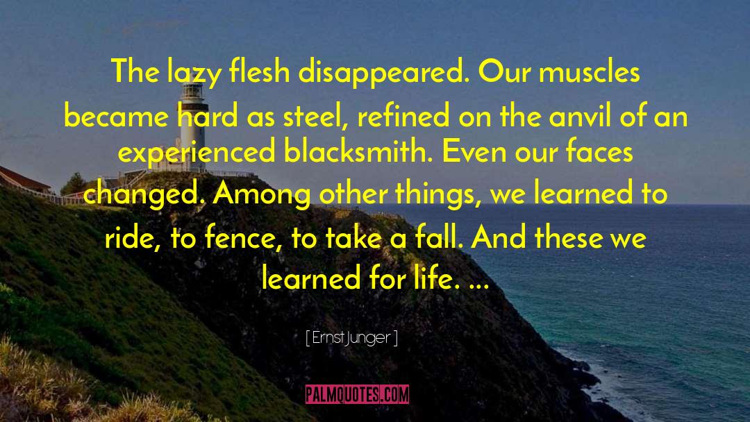 Ernst Junger Quotes: The lazy flesh disappeared. Our