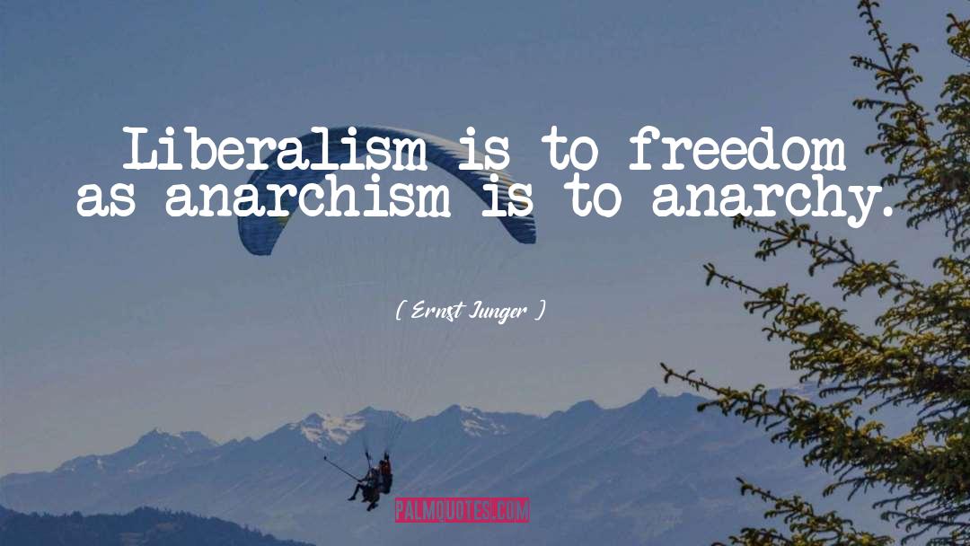 Ernst Junger Quotes: Liberalism is to freedom as