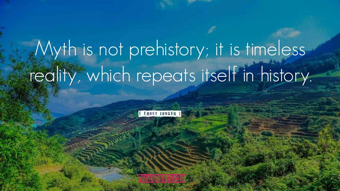 Ernst Junger Quotes: Myth is not prehistory; it