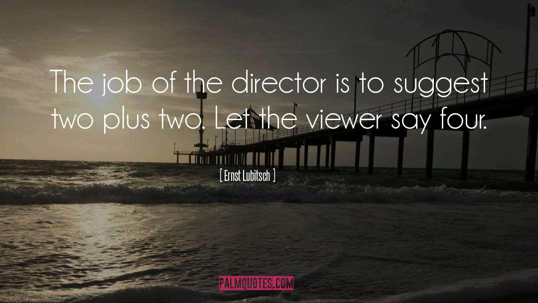 Ernst Lubitsch Quotes: The job of the director