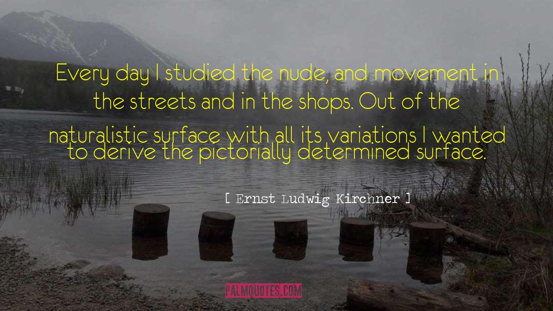 Ernst Ludwig Kirchner Quotes: Every day I studied the