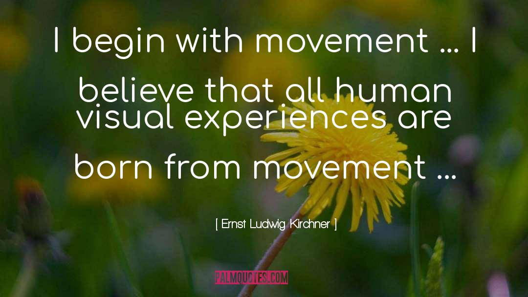 Ernst Ludwig Kirchner Quotes: I begin with movement ...