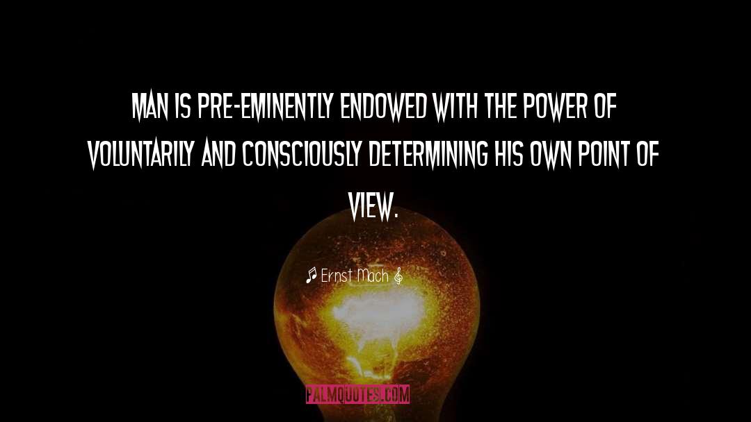 Ernst Mach Quotes: Man is pre-eminently endowed with