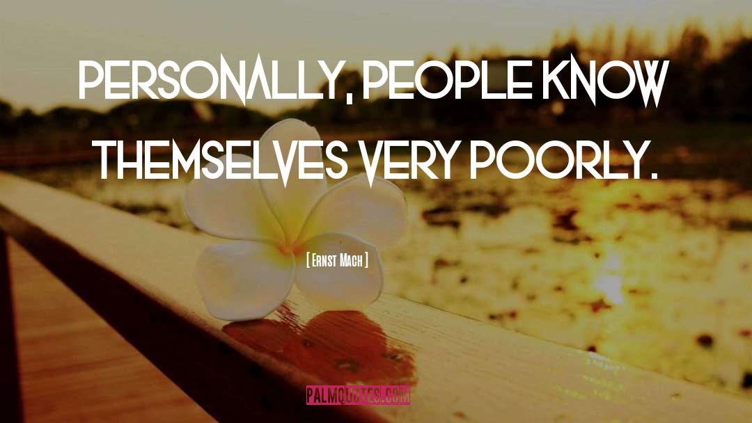 Ernst Mach Quotes: Personally, people know themselves very