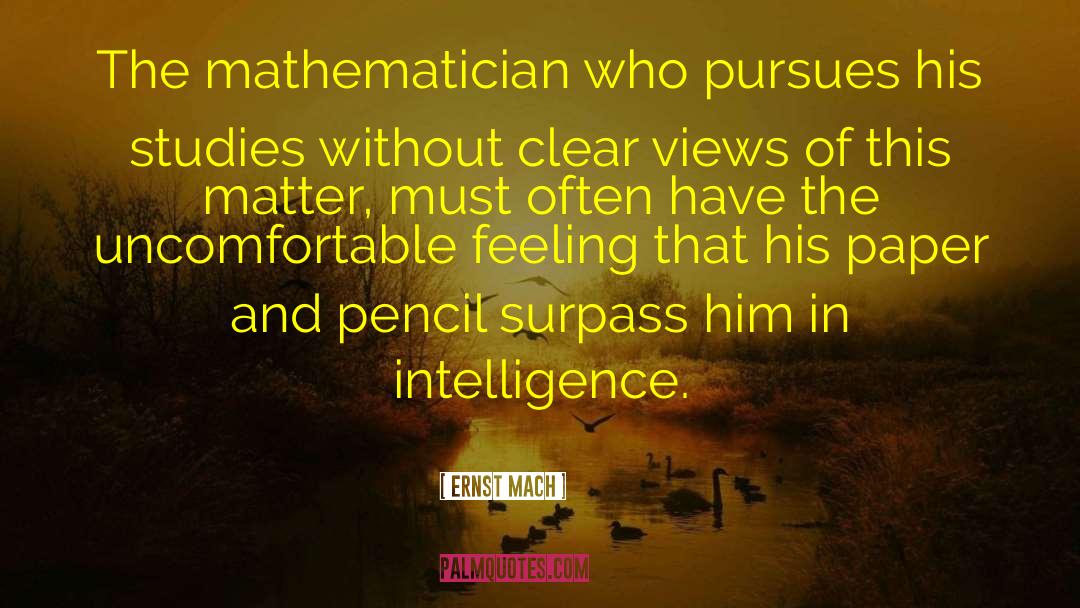 Ernst Mach Quotes: The mathematician who pursues his