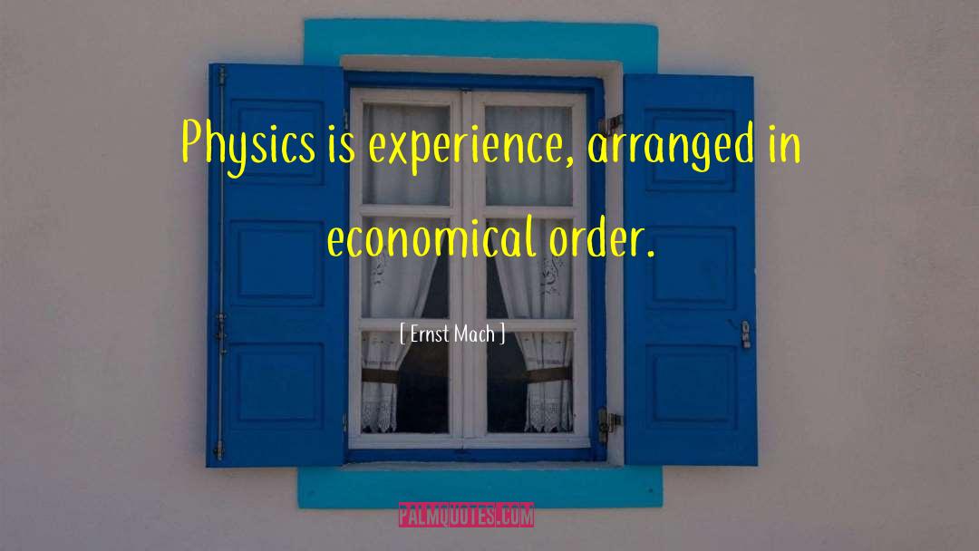 Ernst Mach Quotes: Physics is experience, arranged in