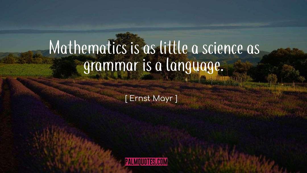 Ernst Mayr Quotes: Mathematics is as little a