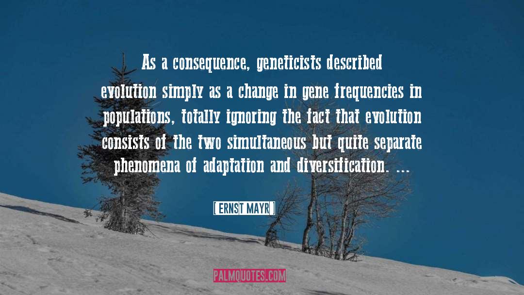 Ernst Mayr Quotes: As a consequence, geneticists described