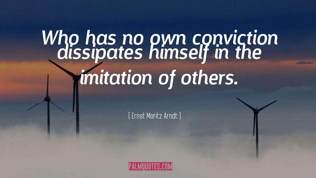Ernst Moritz Arndt Quotes: Who has no own conviction